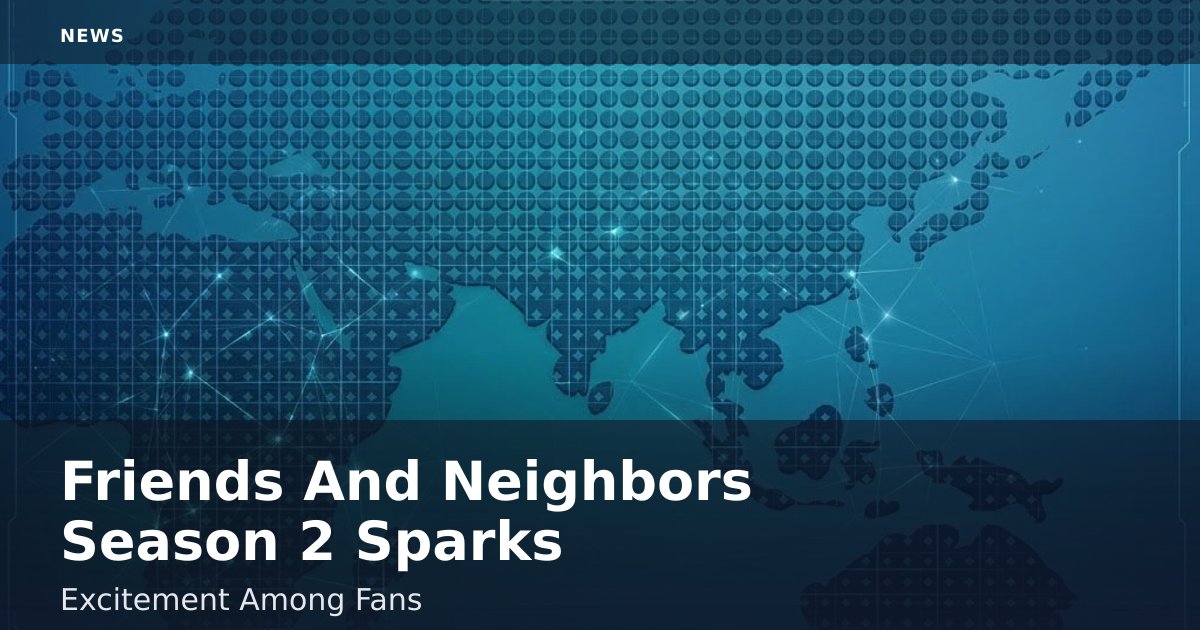 "Friends And Neighbors" Season 2 Sparks Excitement Among Fans