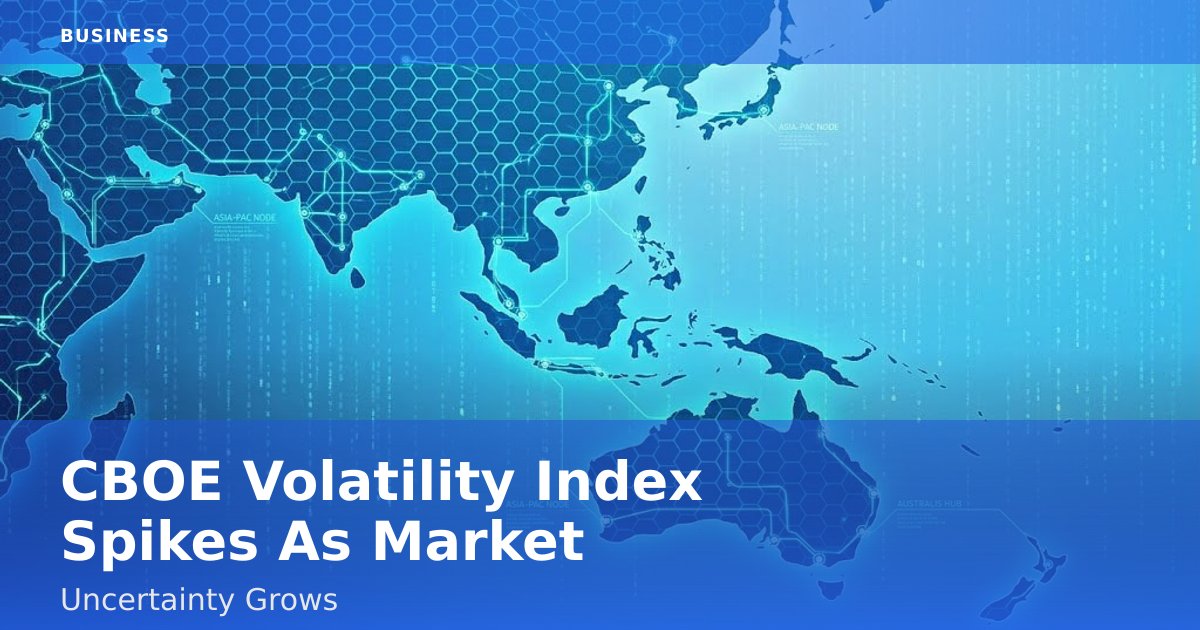 CBOE Volatility Index Spikes As Market Uncertainty Grows