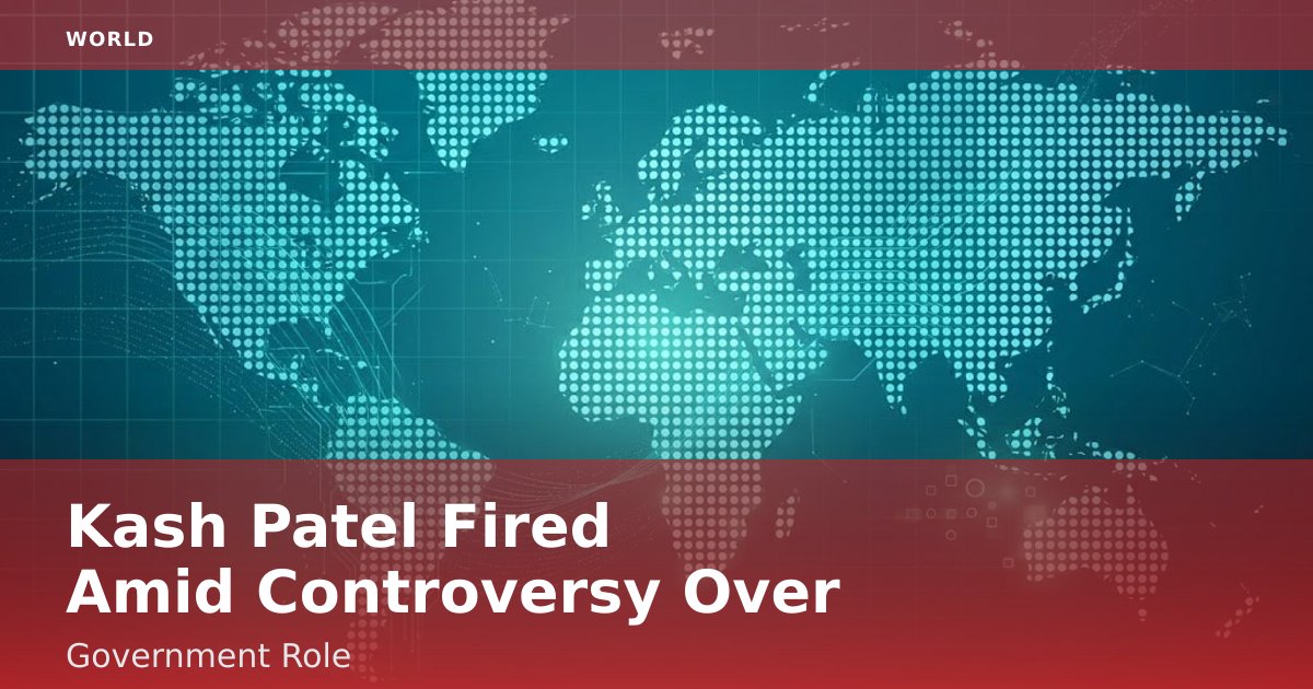 Kash Patel Fired Amid Controversy Over Government Role