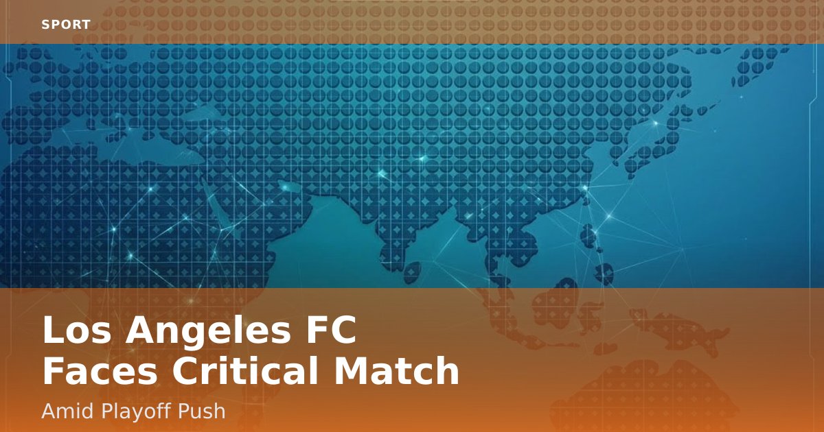Los Angeles FC Faces Critical Match Amid Playoff Push