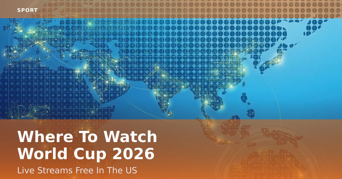 Where To Watch World Cup 2026 Live Streams Free In The US