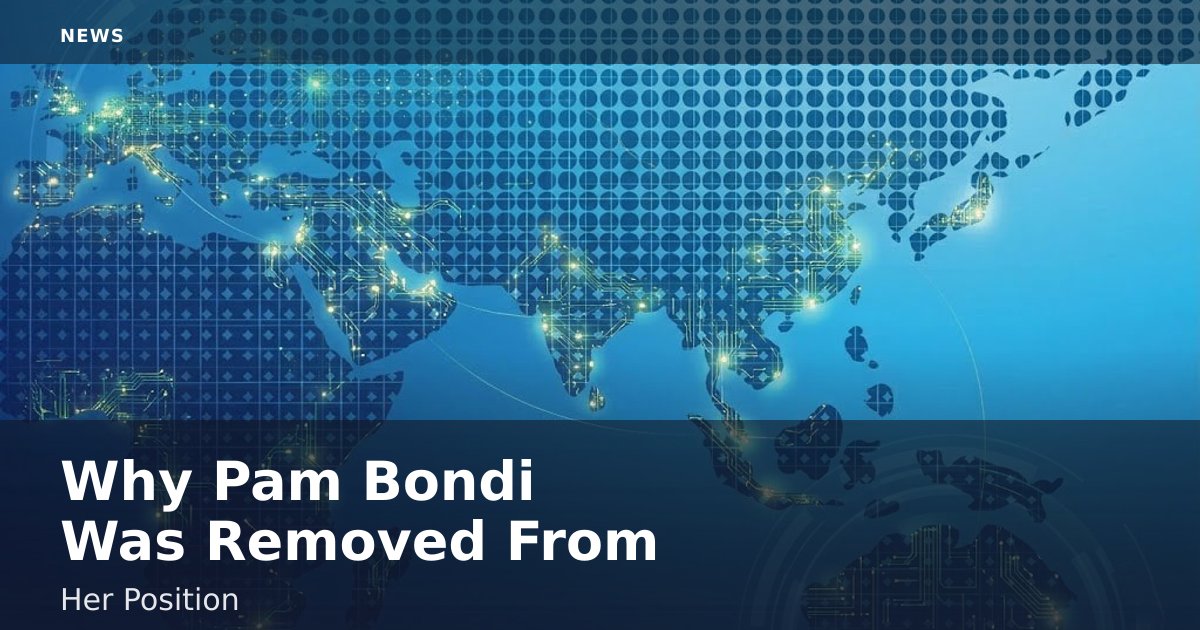 Why Pam Bondi Was Removed From Her Position